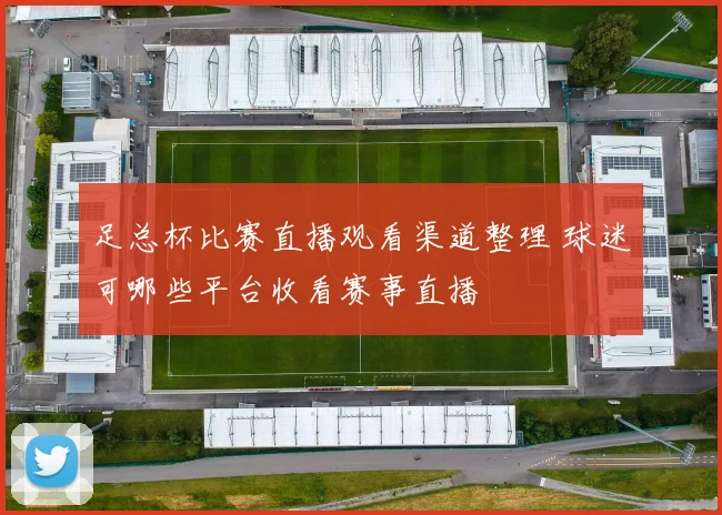 足总杯比赛直播观看渠道整理 球迷可哪些平台收看赛事直播